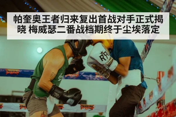 帕奎奥王者归来复出首战对手正式揭晓 梅威瑟二番战档期终于尘埃落定