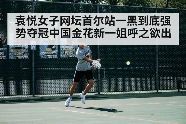 袁悦女子网坛首尔站一黑到底强势夺冠中国金花新一姐呼之欲出
